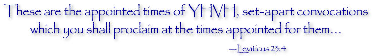 These are the appointed times of YHVH, set-apart convocations which you shall proclaim at the times appointed for them... Leviticus 23:4